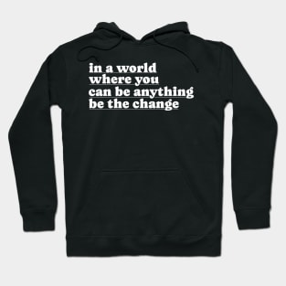 In A World Where You Can Be Anything Be The Change Hoodie